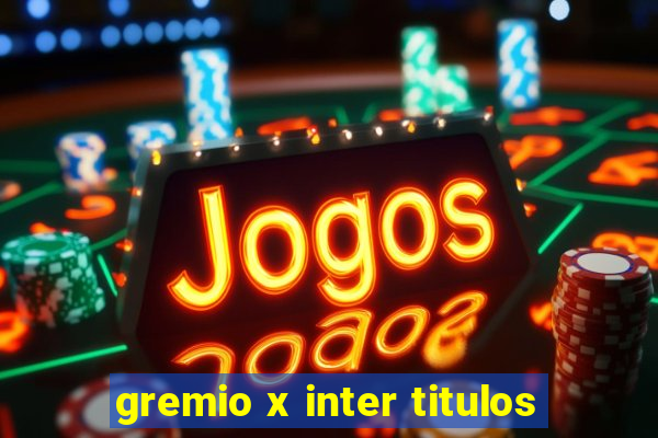 gremio x inter titulos